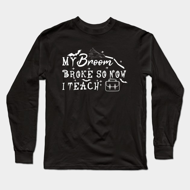 My Broom Broke So Now I Teach Long Sleeve T-Shirt by Blonc